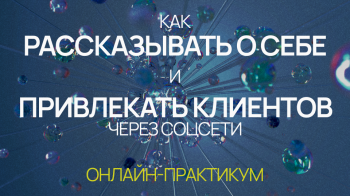 Как рассказывать о себе и привлекать клиентов через соцсети: онлайн-практикум